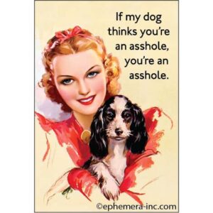 Magnet: If My Dog Thinks You're An Asshole,